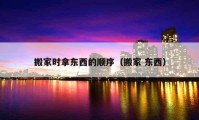 搬家時(shí)拿東西的順序（搬家 東西）